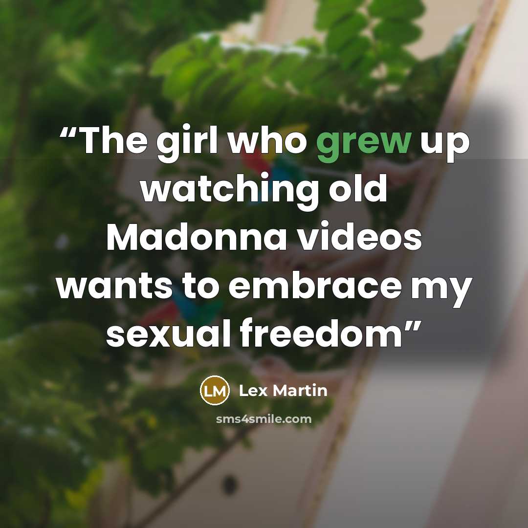 “The girl who grew up watching old Madonna videos wants to embrace my sexual freedom” quote by Lex Martin