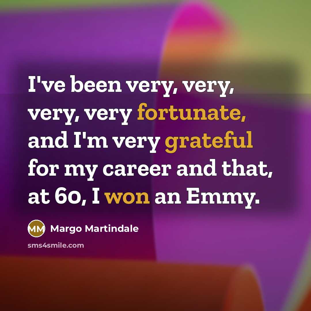 “I've been very, very, very, very fortunate, and I'm very grateful for my career and that, at 60, I won an Emmy.” quote by Margo Martindale