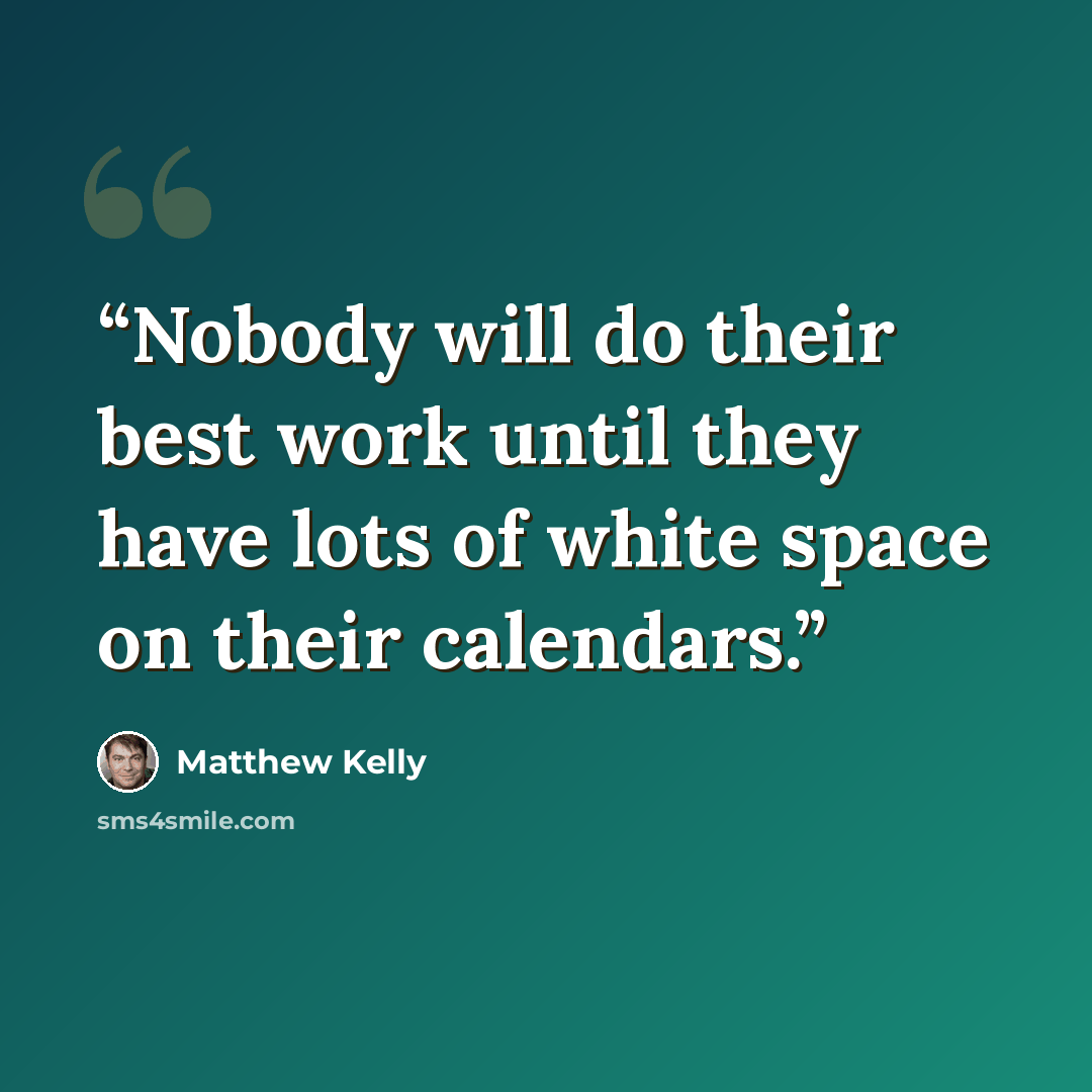 “Nobody will do their best work until they have lots of white space on their calendars.” quote by Matthew Kelly