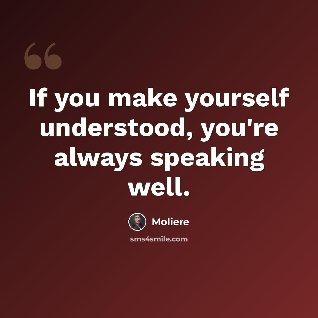 “If you make yourself understood, you're always speaking well.” quote by Moliere