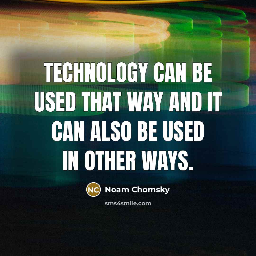 “Technology can be used that way and it can also be used in other ways.” quote by Noam Chomsky