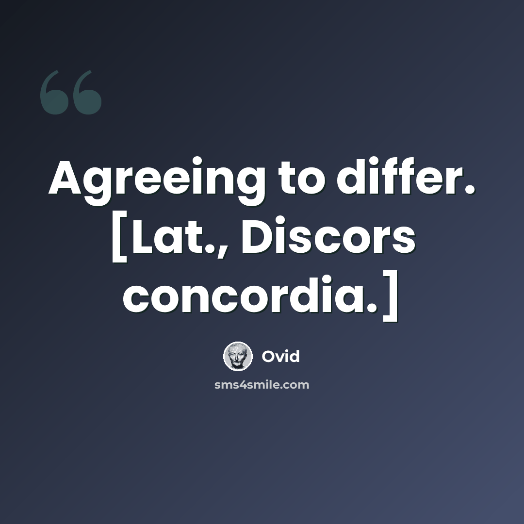 “Agreeing to differ. [Lat., Discors concordia.]” quote by Ovid