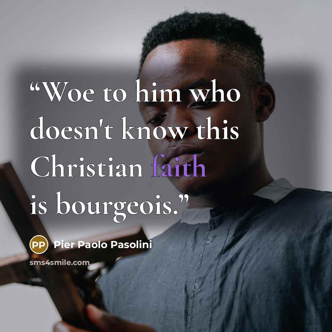 “Woe to him who doesn't know this Christian faith is bourgeois.” quote by Pier Paolo Pasolini