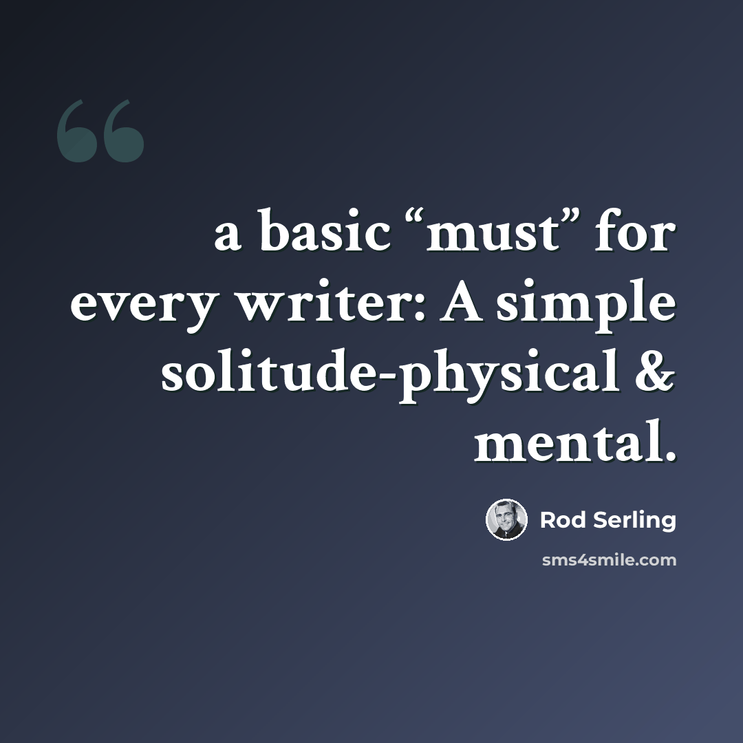 “a basic “must” for every writer: A simple solitude-physical & mental.” quote by Rod Serling