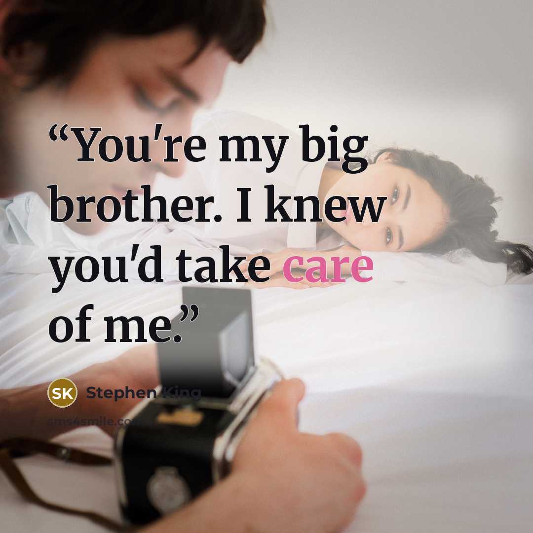 “You're my big brother. I knew you'd take care of me.” quote by Stephen King