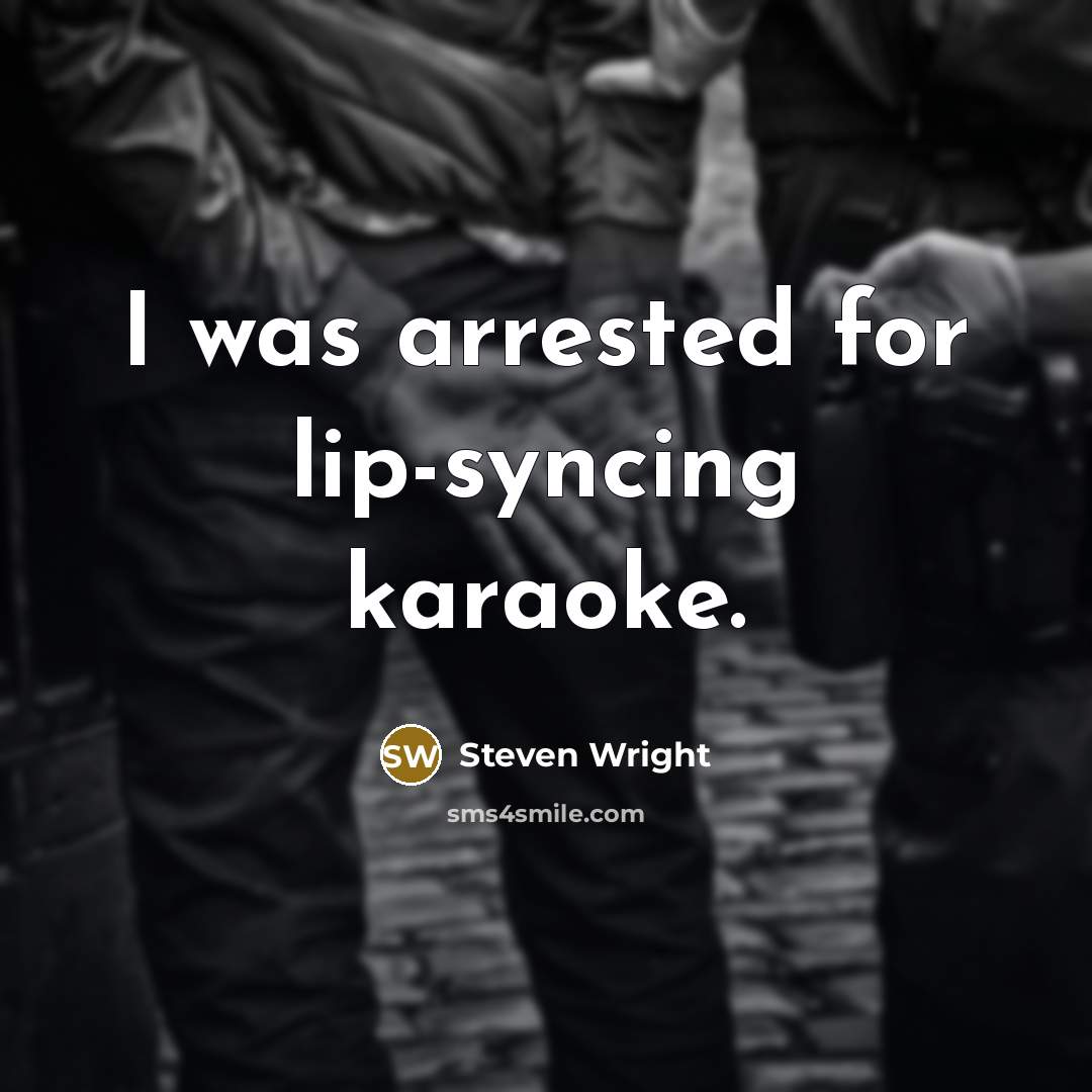 “I was arrested for lip-syncing karaoke.” quote by Steven Wright