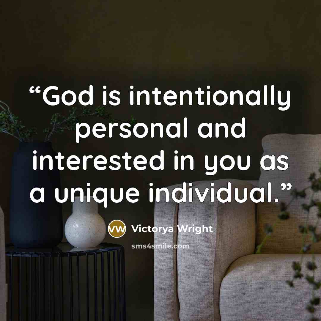 “God is intentionally personal and interested in you as a unique individual.” quote by Victorya Wright