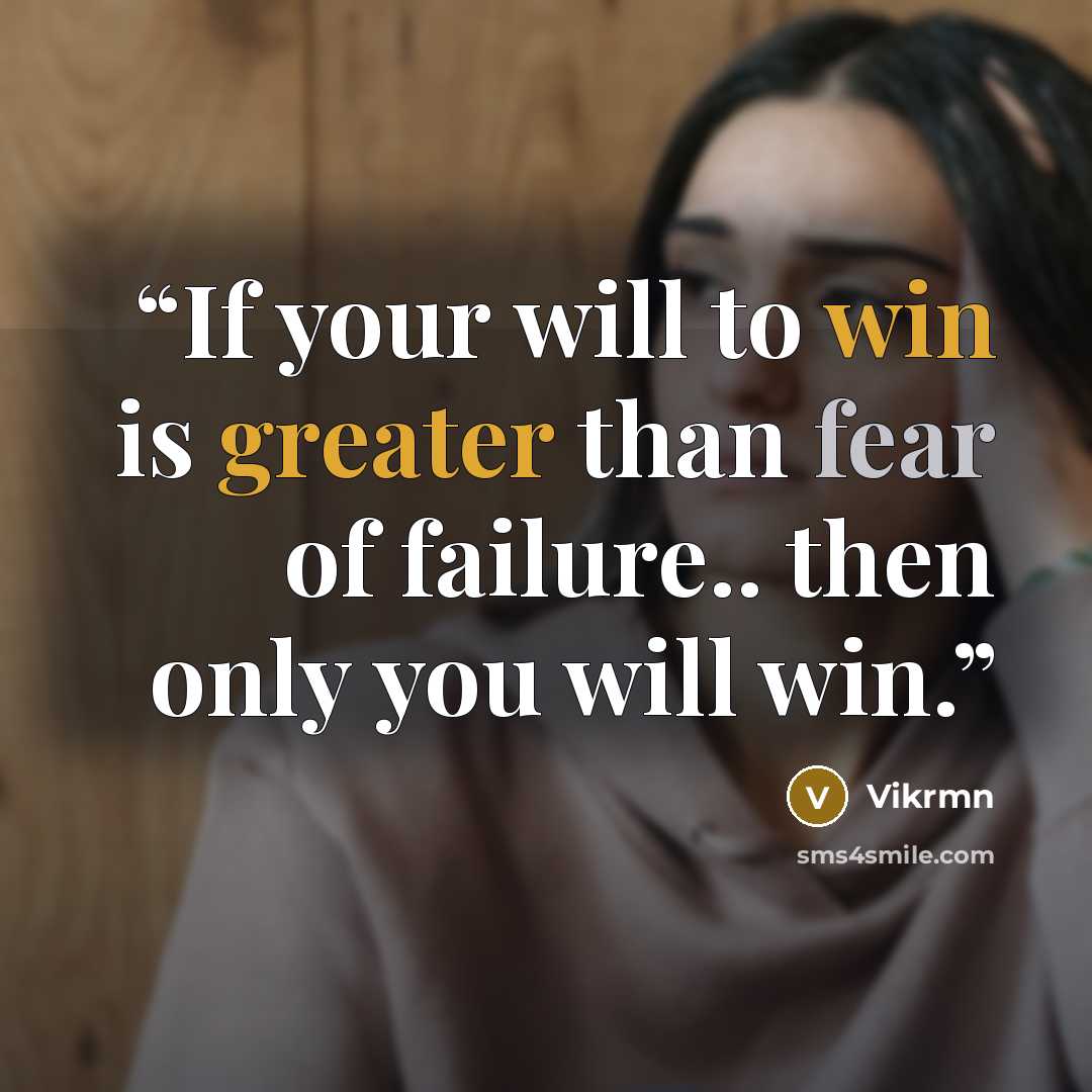 “If your will to win is greater than fear of failure.. then only you will win.” quote by Vikrmn