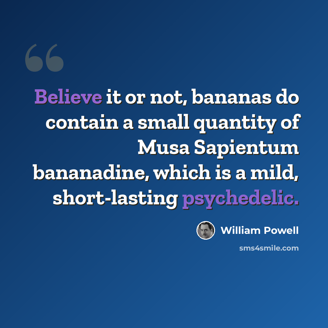 “Believe it or not, bananas do contain a small quantity of Musa Sapientum bananadine, which is a mild, short-lasting psychedelic.” quote by William Powell