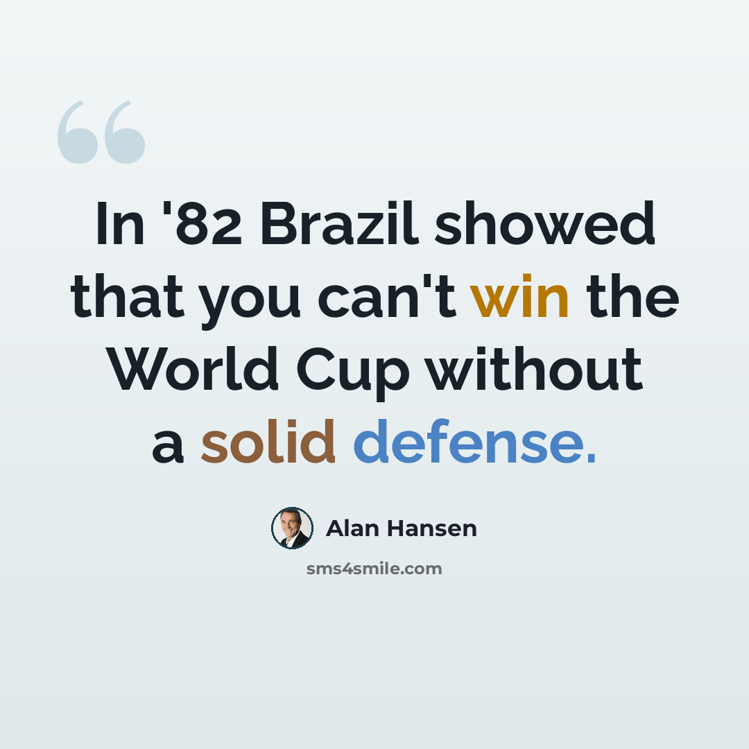 “In '82 Brazil showed that you can't win the World Cup without a solid defense.” quote by Alan Hansen