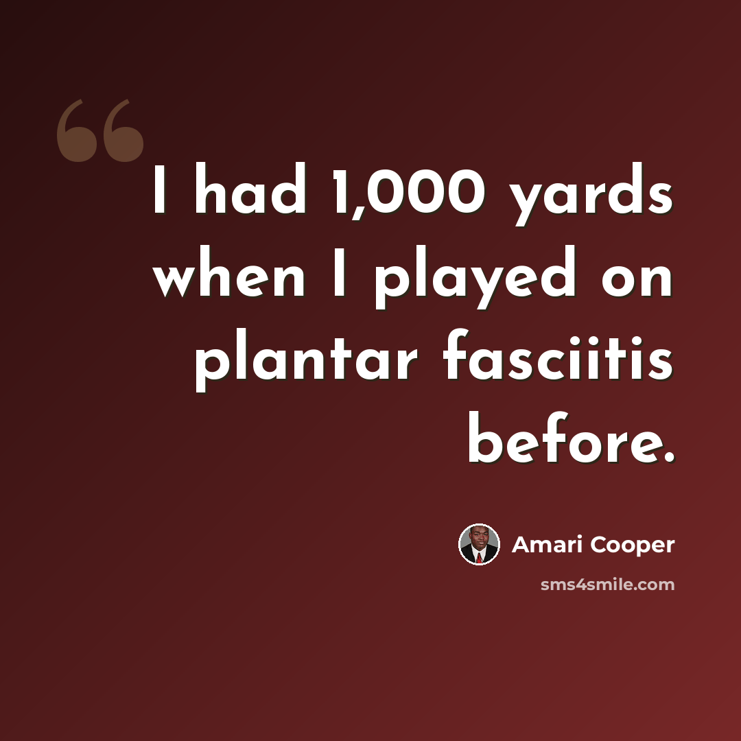 “I had 1,000 yards when I played on plantar fasciitis before.” quote by Amari Cooper