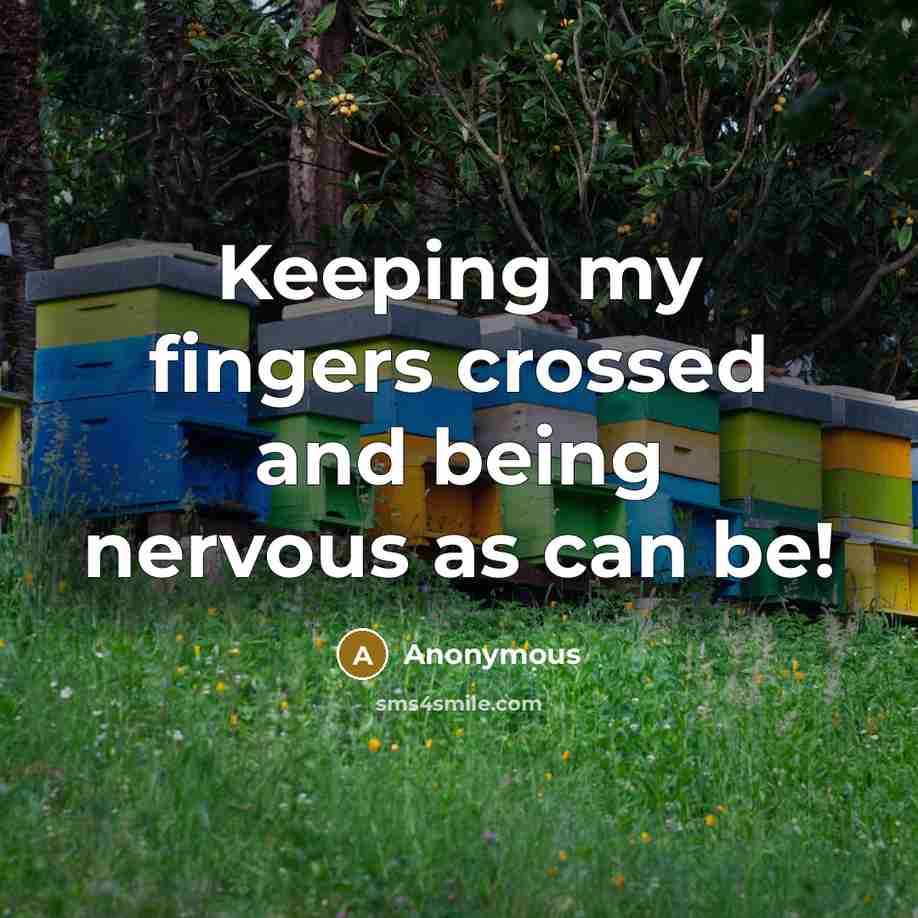 “Keeping my fingers crossed and being nervous as can be!” quote by Anonymous