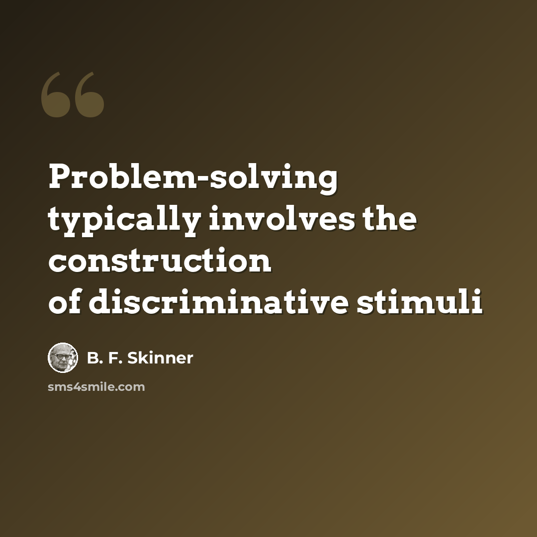 “Problem-solving typically involves the construction of discriminative stimuli” quote by B. F. Skinner