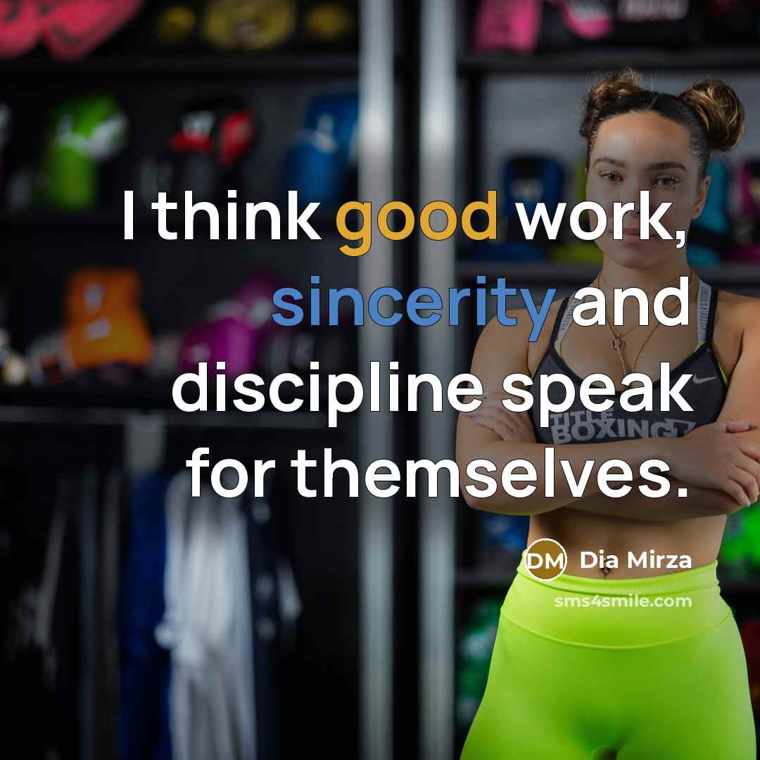 “I think good work, sincerity and discipline speak for themselves.” quote by Dia Mirza