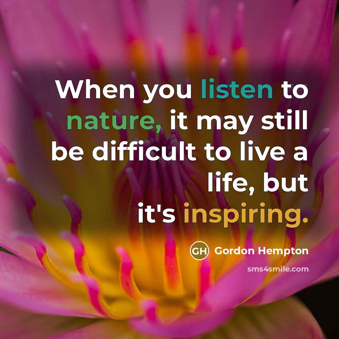 “When you listen to nature, it may still be difficult to live a life, but it's inspiring.” quote by Gordon Hempton