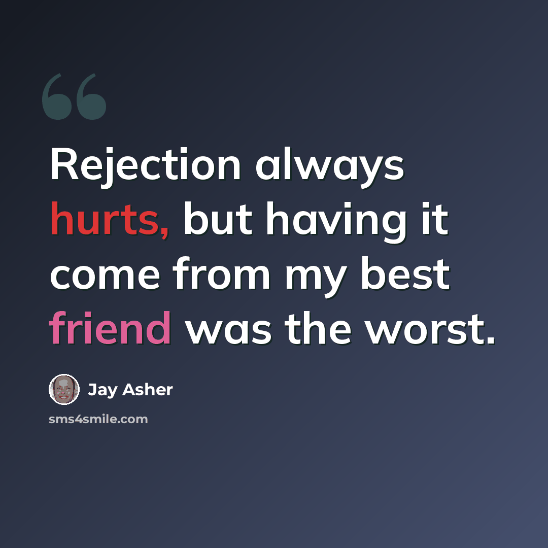 “Rejection always hurts, but having it come from my best friend was the worst.” quote by Jay Asher