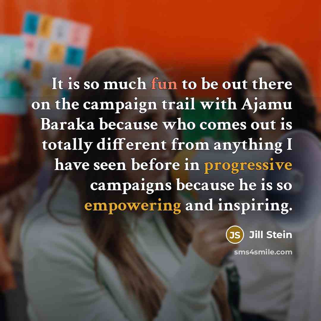“It is so much fun to be out there on the campaign trail with Ajamu Baraka because who comes out is totally different from anything I have seen before in progressive campaigns because he is so empowering and inspiring.” quote by Jill Stein