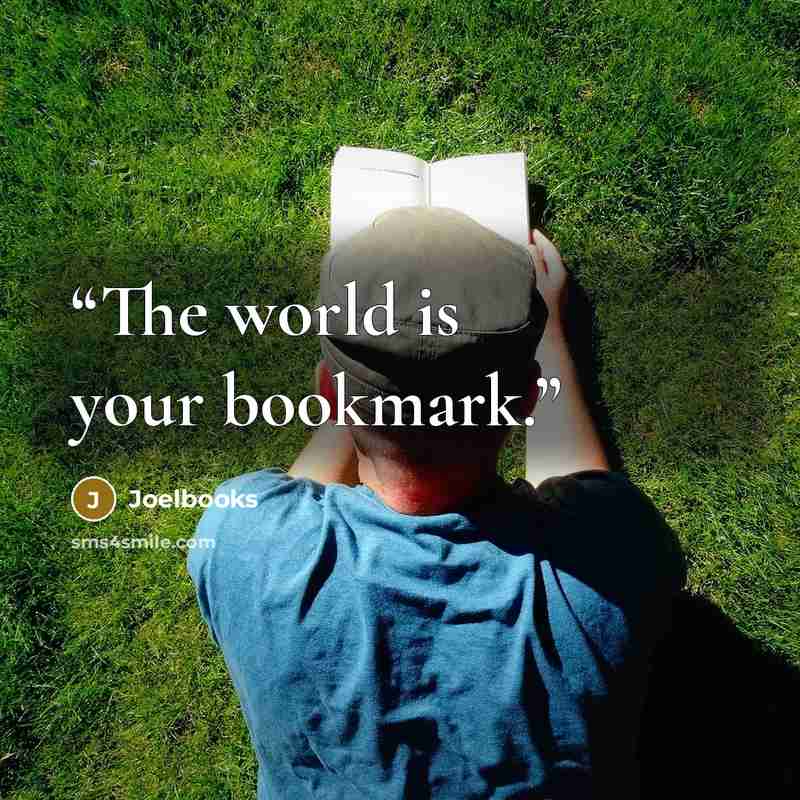 “The world is your bookmark.” quote by Joelbooks