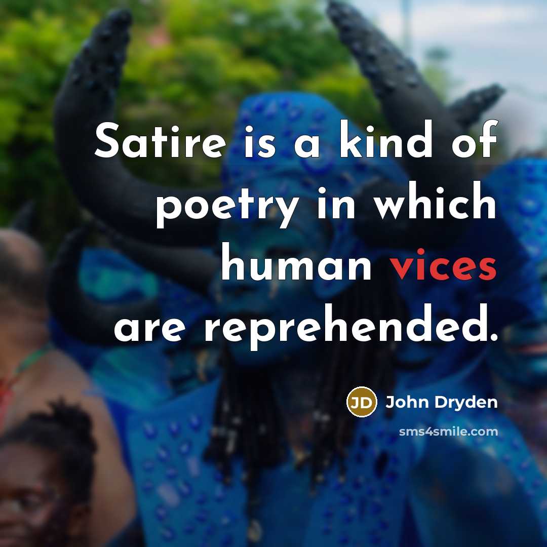 “Satire is a kind of poetry in which human vices are reprehended.” quote by John Dryden