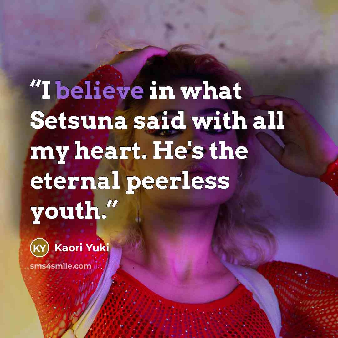 “I believe in what Setsuna said with all my heart. He's the eternal peerless youth.” quote by Kaori Yuki