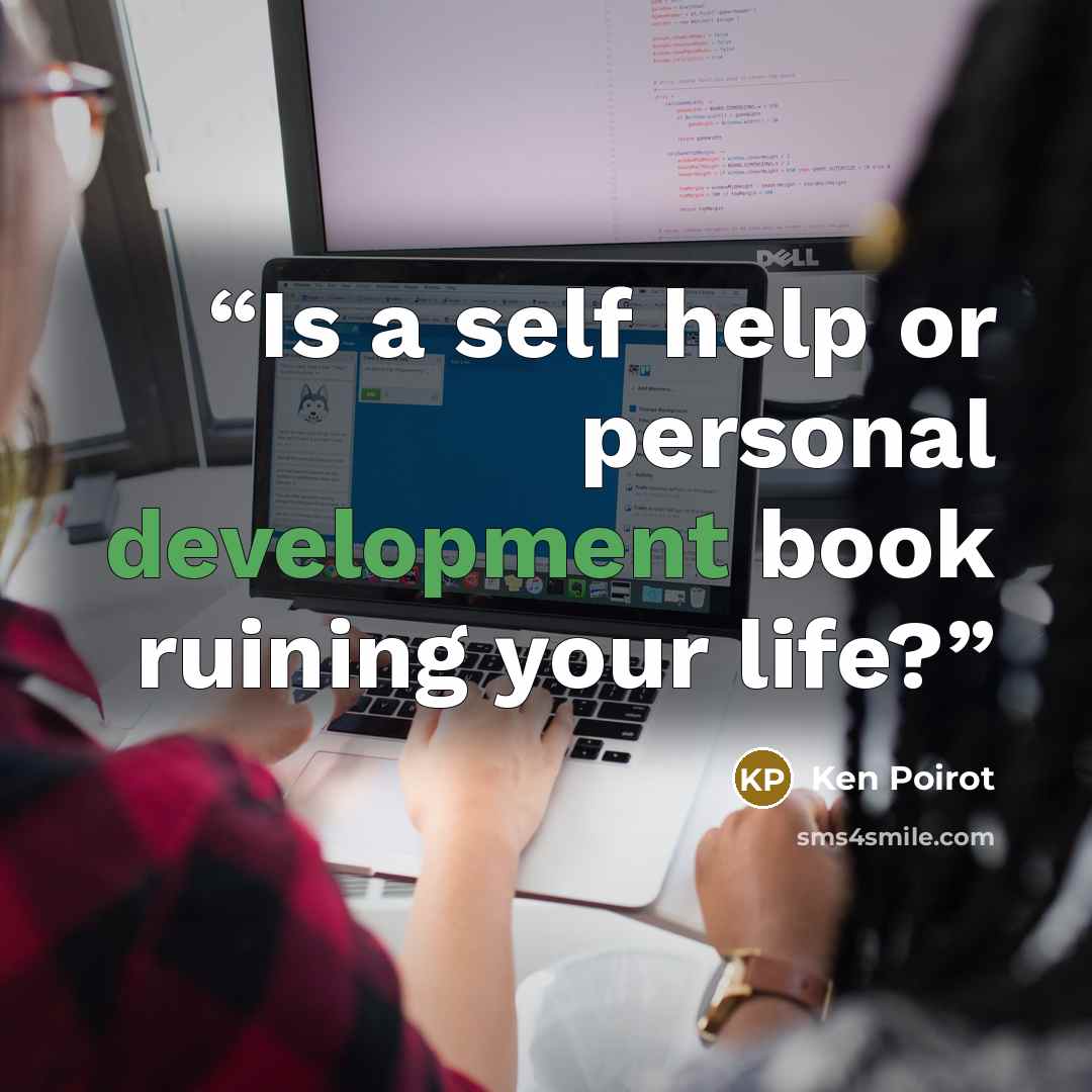 “Is a self help or personal development book ruining your life?” quote by Ken Poirot