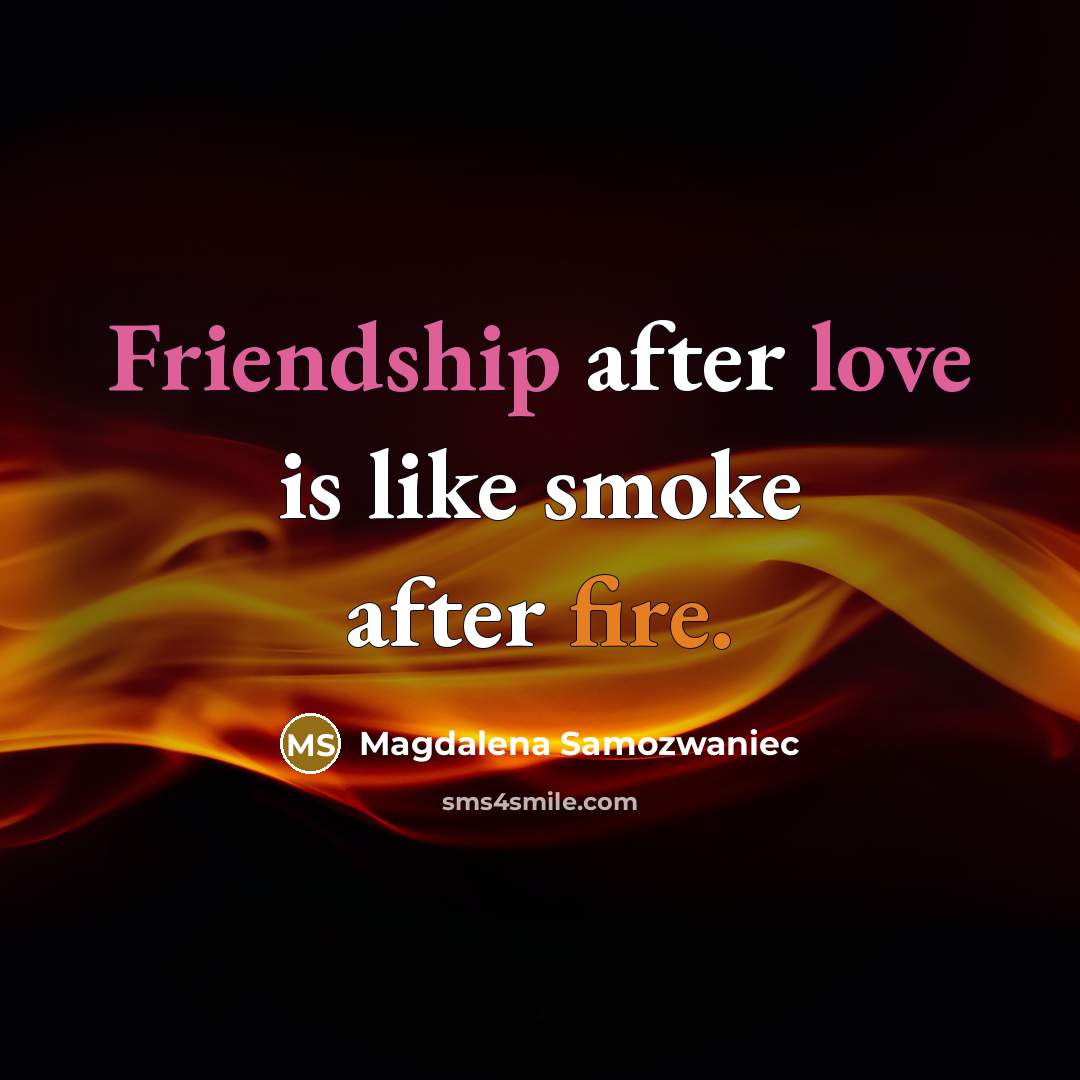 “Friendship after love is like smoke after fire.” quote by Magdalena Samozwaniec