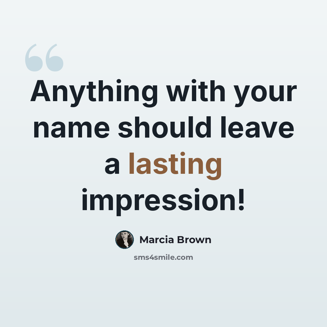 “Anything with your name should leave a lasting impression!” quote by Marcia Brown