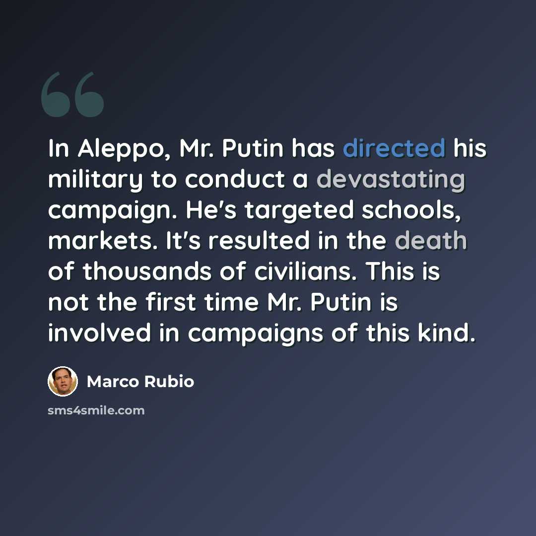 “In Aleppo, Mr. Putin has directed his military to conduct a devastating campaign. He's targeted schools, markets. It's resulted in the death of thousands of civilians. This is not the first time Mr. Putin is involved in campaigns of this kind.” quote by Marco Rubio
