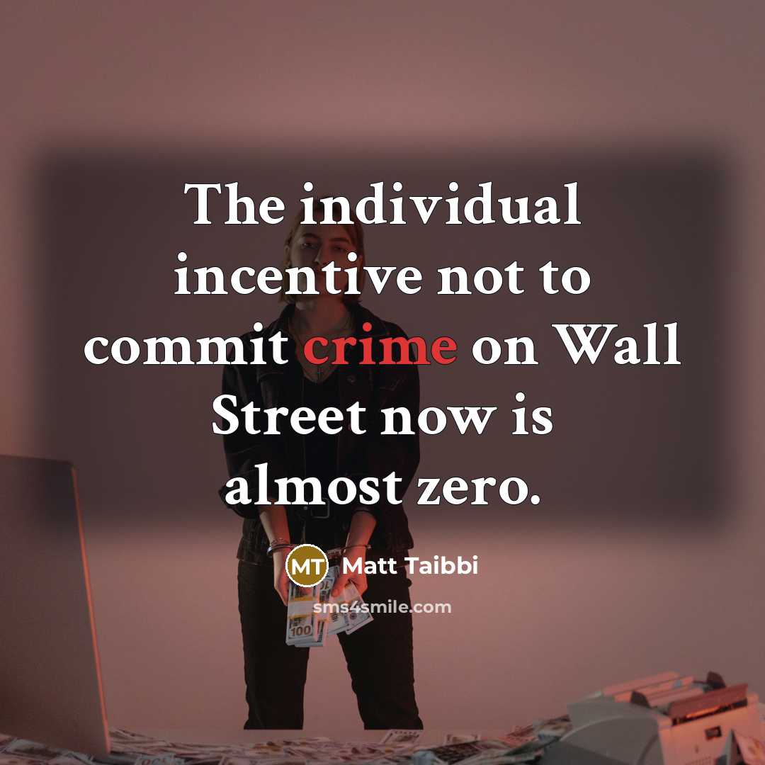“The individual incentive not to commit crime on Wall Street now is almost zero.” quote by Matt Taibbi
