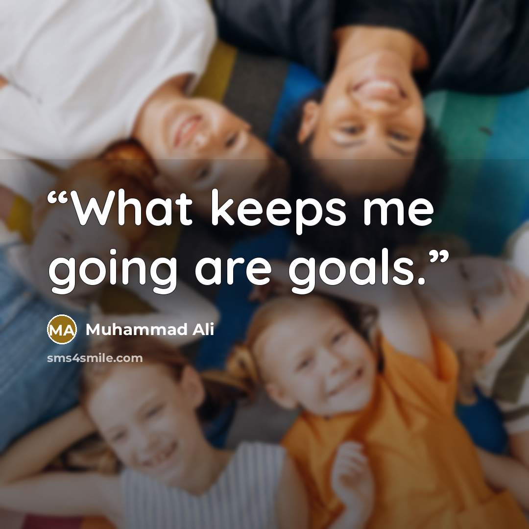 “What keeps me going are goals.” quote by Muhammad Ali