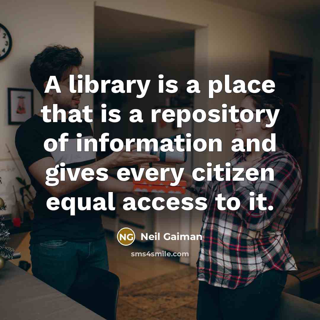 “A library is a place that is a repository of information and gives every citizen equal access to it.” quote by Neil Gaiman
