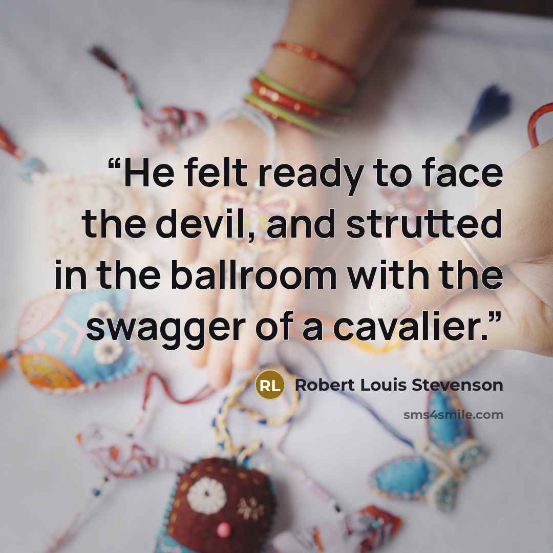 “He felt ready to face the devil, and strutted in the ballroom with the swagger of a cavalier.” quote by Robert Louis Stevenson