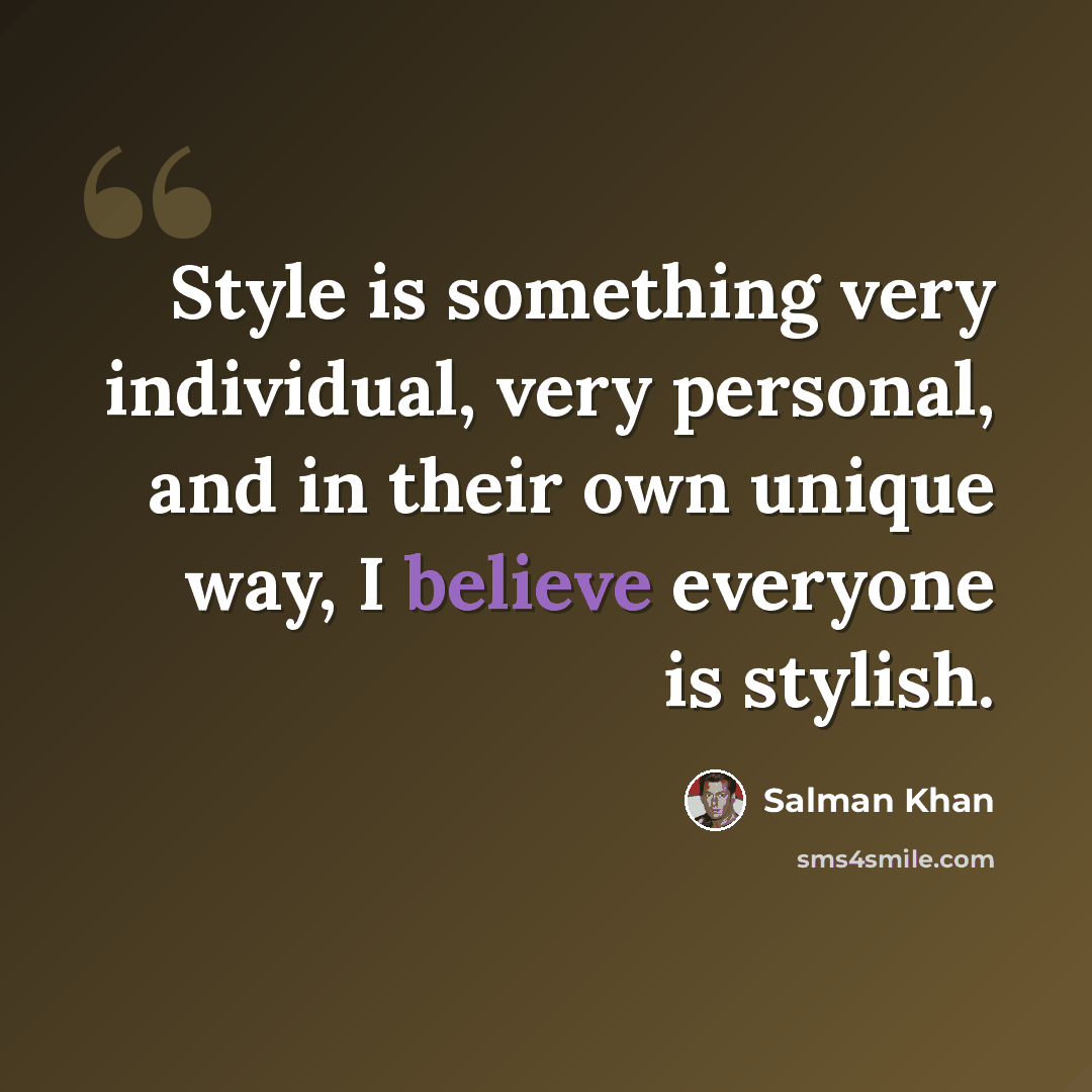 “Style is something very individual, very personal, and in their own unique way, I believe everyone is stylish.” quote by Salman Khan