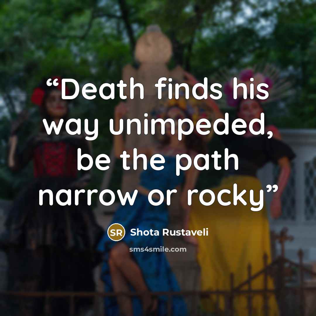“Death finds his way unimpeded, be the path narrow or rocky” quote by Shota Rustaveli