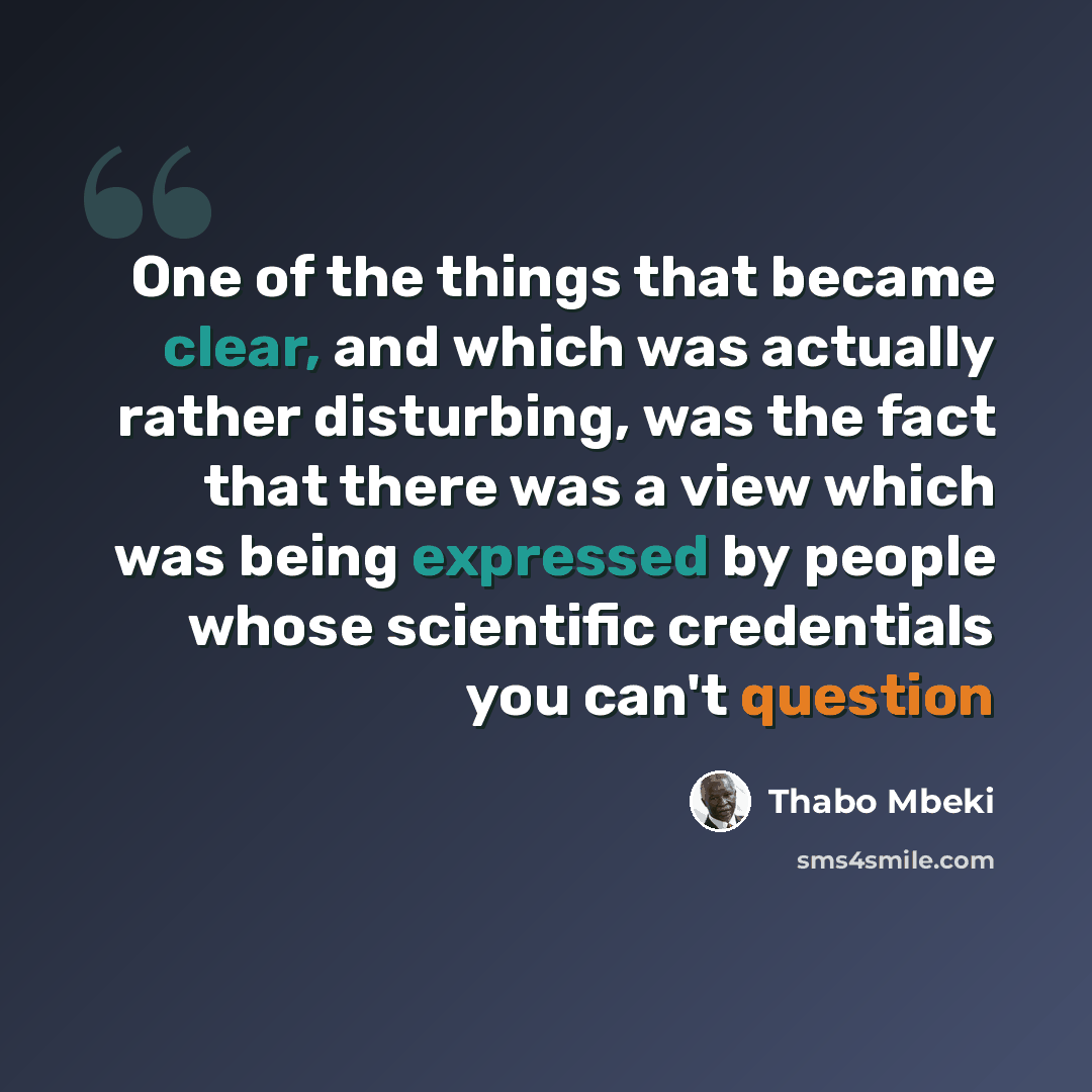 “One of the things that became clear, and which was actually rather disturbing, was the fact that there was a view which was being expressed by people whose scientific credentials you can't question” quote by Thabo Mbeki