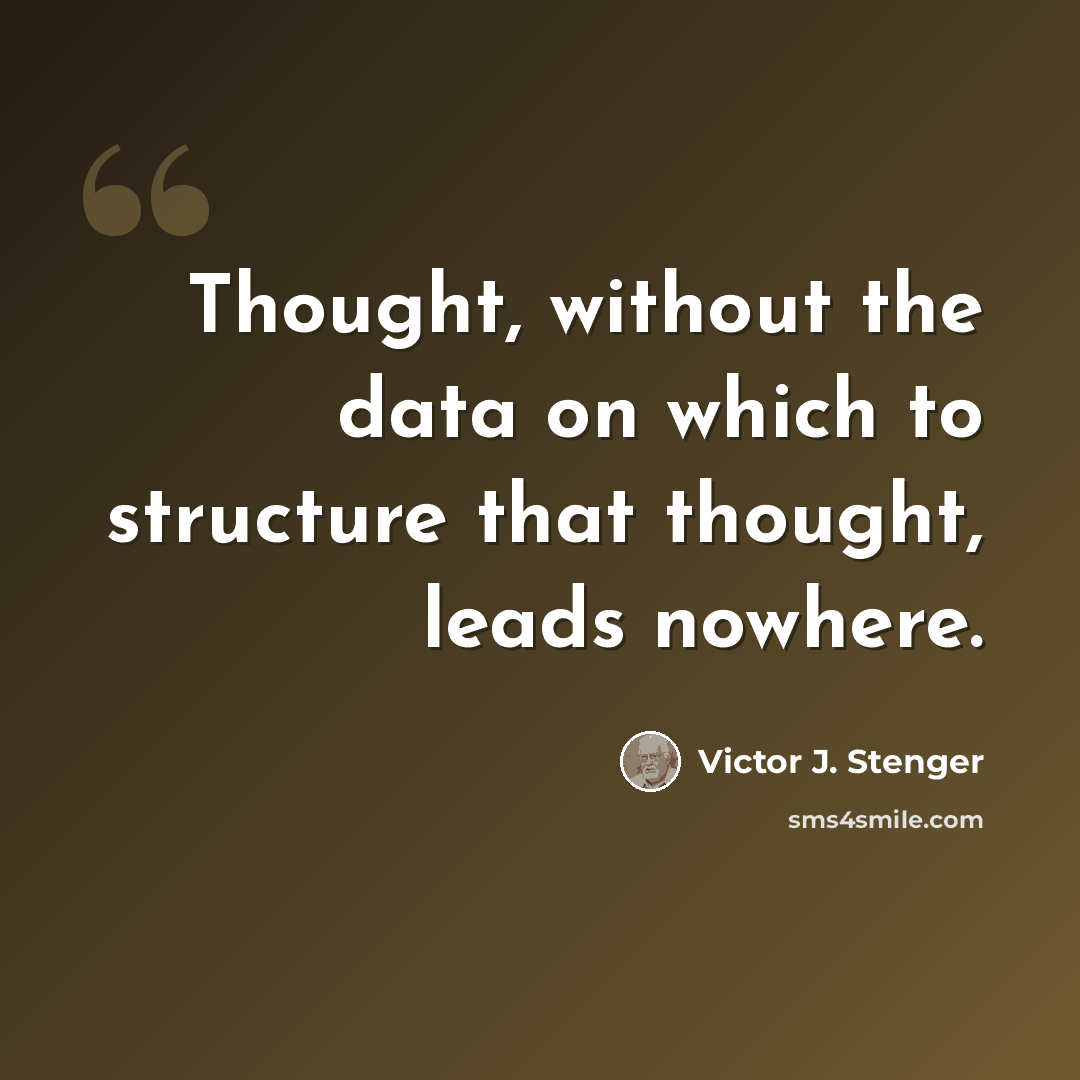 “Thought, without the data on which to structure that thought, leads nowhere.” quote by Victor J. Stenger