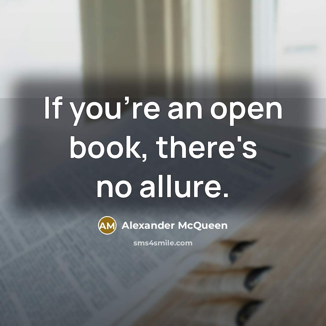 “If you're an open book, there's no allure.” quote by Alexander McQueen