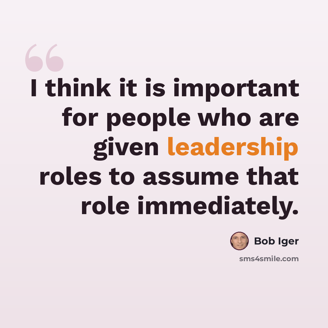 “I think it is important for people who are given leadership roles to assume that role immediately.” quote by Bob Iger
