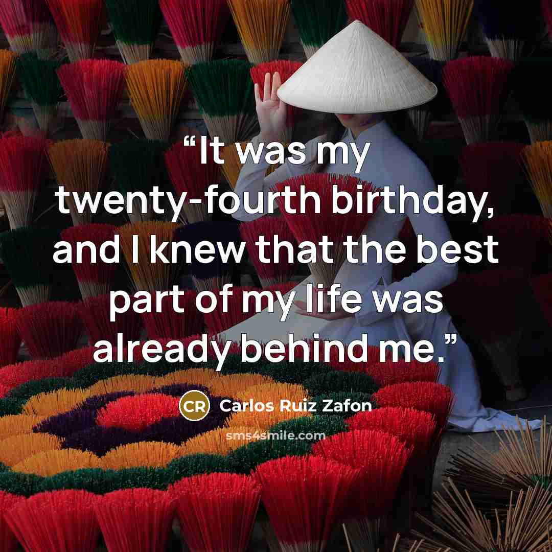 “It was my twenty-fourth birthday, and I knew that the best part of my life was already behind me.” quote by Carlos Ruiz Zafón