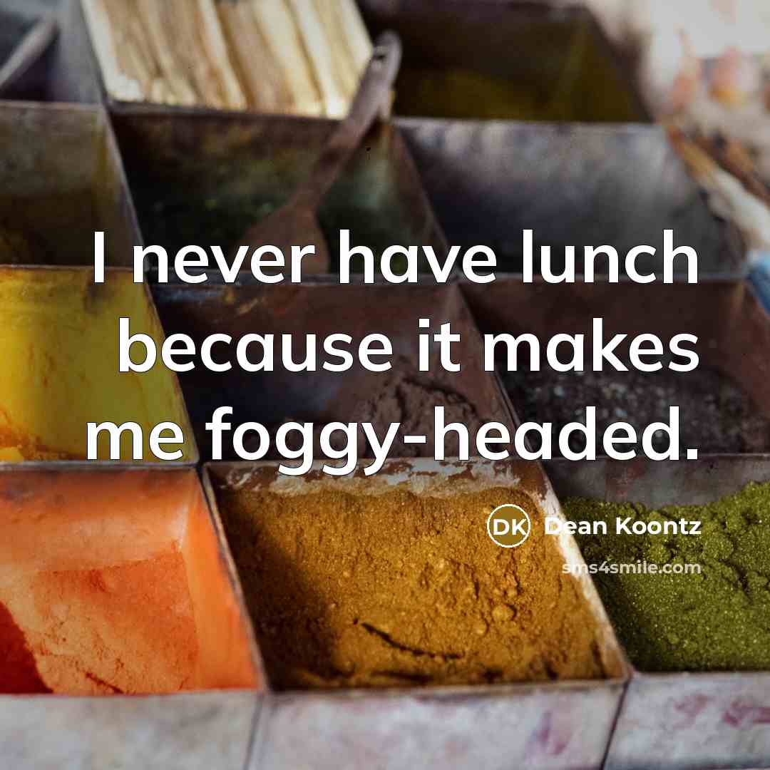 “I never have lunch because it makes me foggy-headed.” quote by Dean Koontz