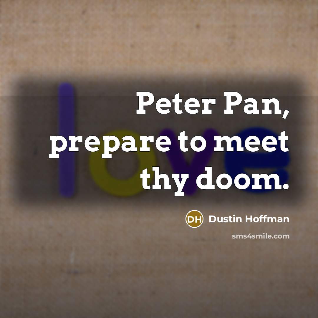 “Peter Pan, prepare to meet thy doom.” quote by Dustin Hoffman