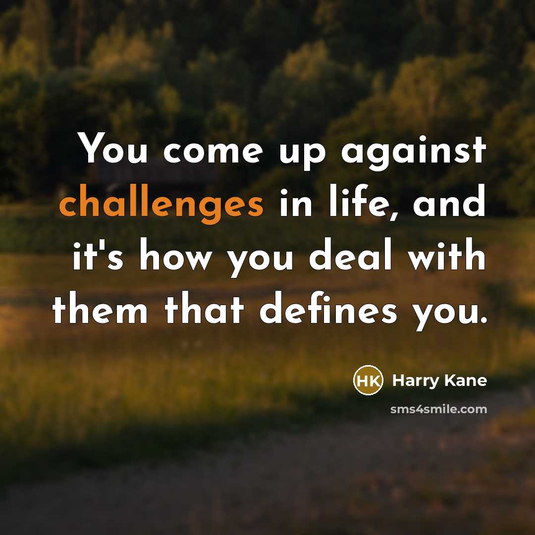 “You come up against challenges in life, and it's how you deal with them that defines you.” quote by Harry Kane