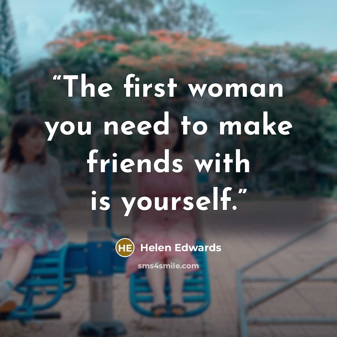 “The first woman you need to make friends with is yourself.” quote by Helen Edwards