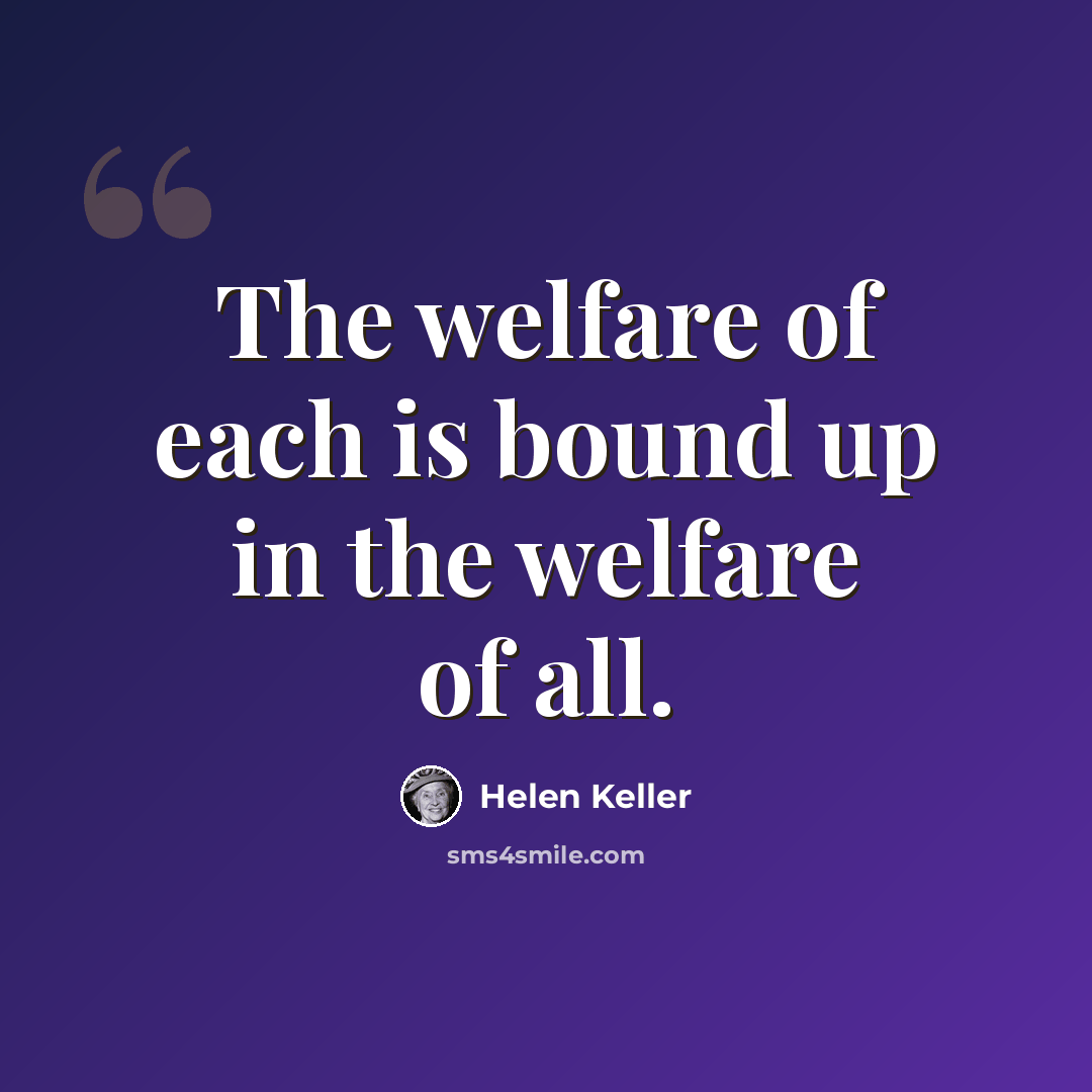 “The welfare of each is bound up in the welfare of all.” quote by Helen Keller