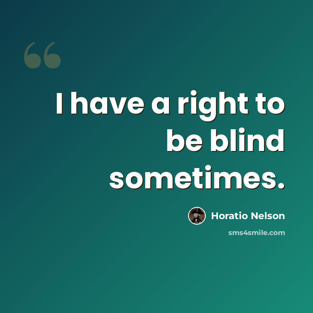 “I have a right to be blind sometimes.” quote by Horatio Nelson