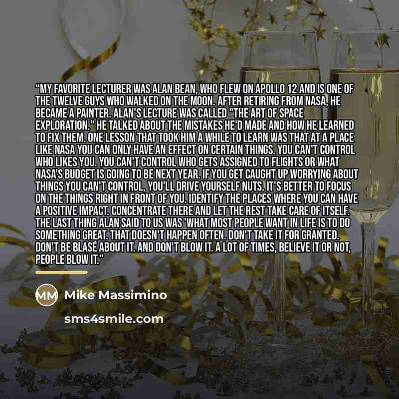 “My favorite lecturer was Alan Bean, who flew on Apollo 12 and is one of the twelve guys who walked on the moon. After retiring from NASA, he became a painter. Alan's lecture was called "The Art of Space Exploration." He talked about the mistakes he'd made and how he learned to fix them. One lesson…” quote by Mike Massimino