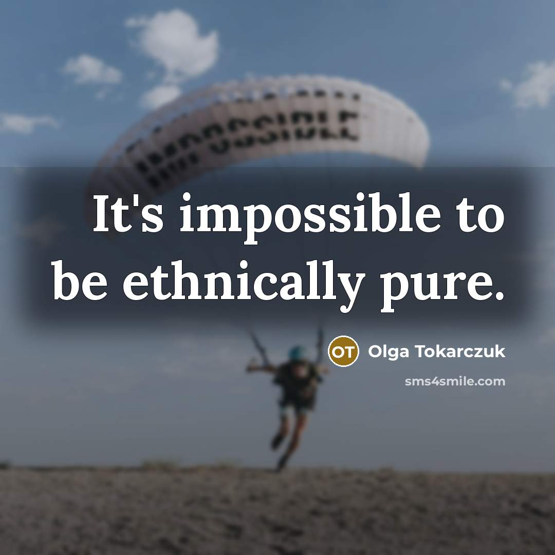 “It's impossible to be ethnically pure.” quote by Olga Tokarczuk