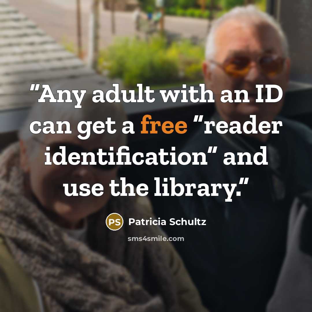 “Any adult with an ID can get a free “reader identification” and use the library.” quote by Patricia Schultz