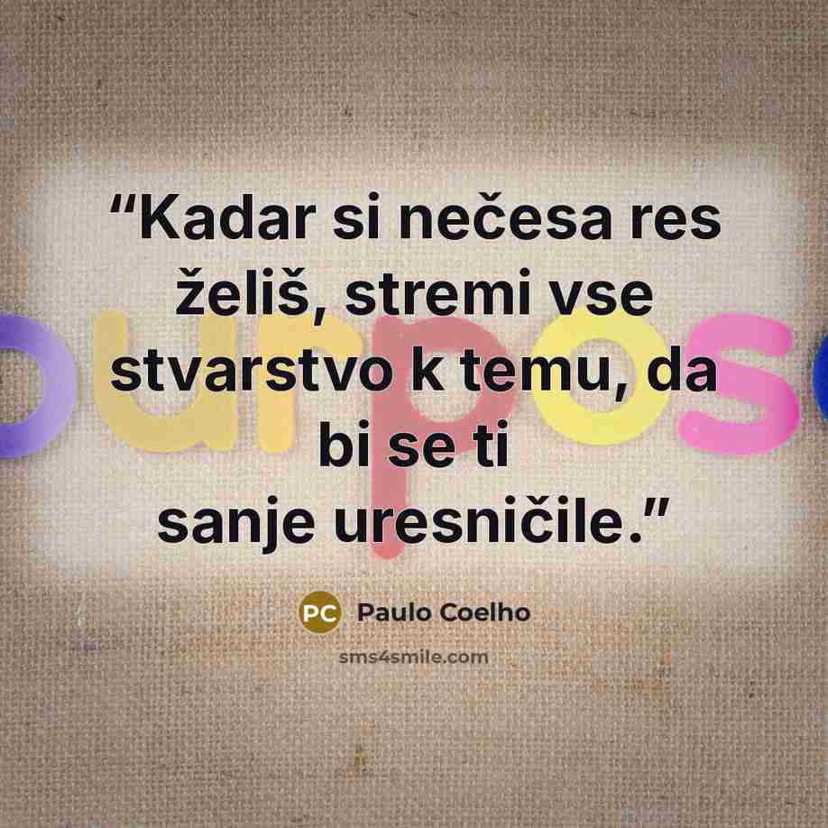 “Kadar si nečesa res želiš, stremi vse stvarstvo k temu, da bi se ti sanje uresničile.” quote by Paulo Coelho