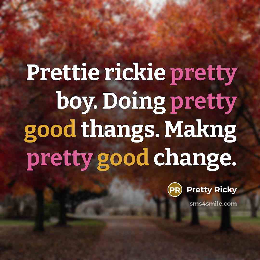 “Prettie rickie pretty boy. Doing pretty good thangs. Makng pretty good change.” quote by Pretty Ricky